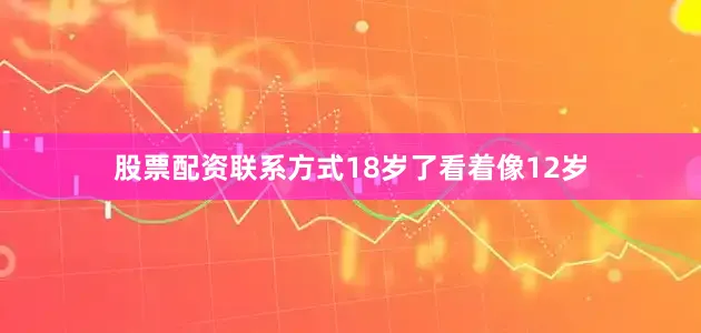 股票配资联系方式18岁了看着像12岁