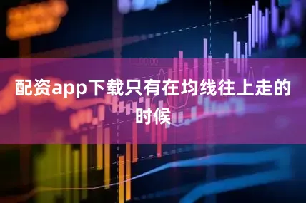 配资app下载只有在均线往上走的时候