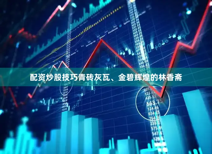 配资炒股技巧青砖灰瓦、金碧辉煌的林香斋